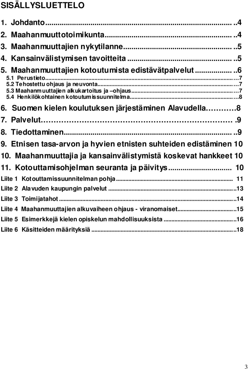 Suomen kielen koulutuksen järjestäminen Alavudella 8 7. Palvelut.9 8. Tiedottaminen.....9 9. Etnisen tasa-arvon ja hyvien etnisten suhteiden edistäminen 10 10.