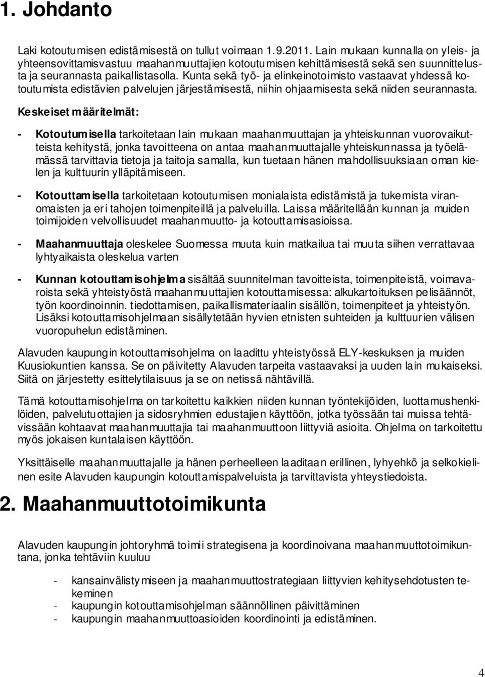 Kunta sekä työ- ja elinkeinotoimisto vastaavat yhdessä kotoutumista edistävien palvelujen järjestämisestä, niihin ohjaamisesta sekä niiden seurannasta.