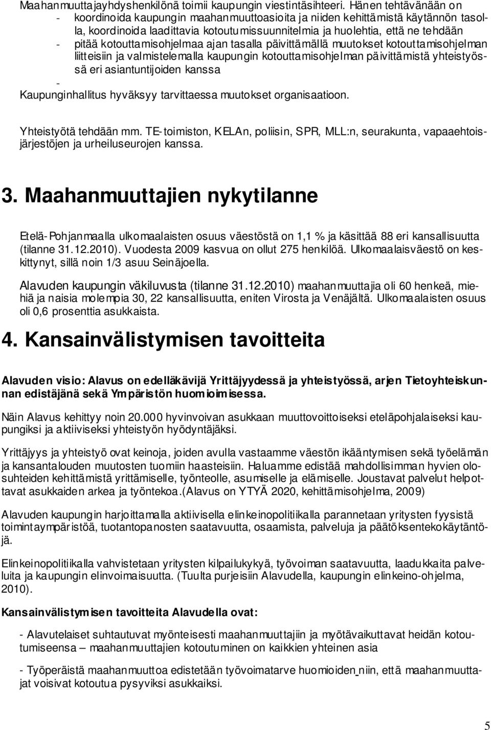 kotouttamisohjelmaa ajan tasalla päivittämällä muutokset kotouttamisohjelman liitteisiin ja valmistelemalla kaupungin kotouttamisohjelman päivittämistä yhteistyössä eri asiantuntijoiden kanssa -