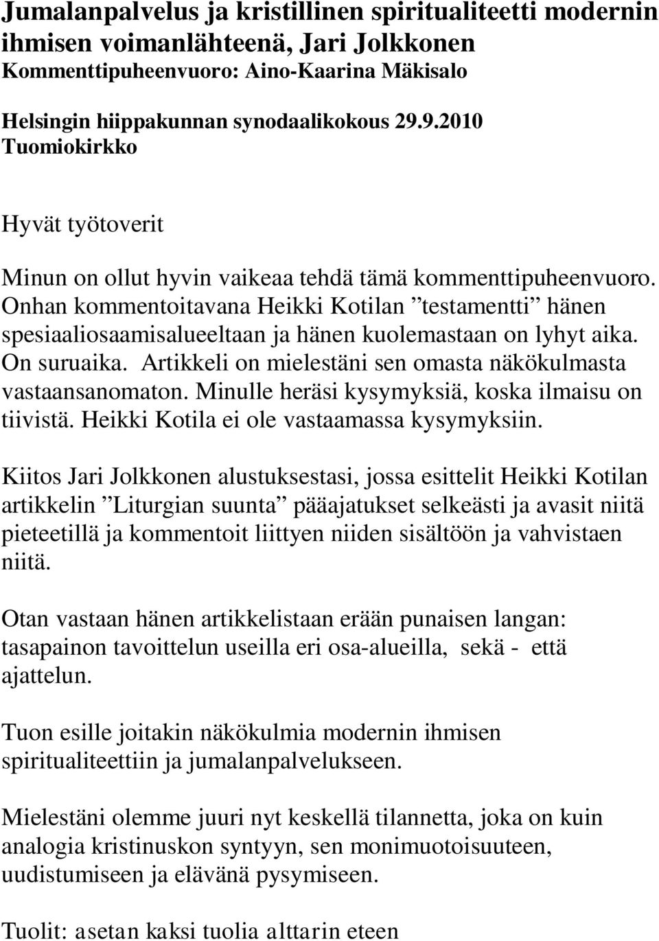 Onhan kommentoitavana Heikki Kotilan testamentti hänen spesiaaliosaamisalueeltaan ja hänen kuolemastaan on lyhyt aika. On suruaika. Artikkeli on mielestäni sen omasta näkökulmasta vastaansanomaton.