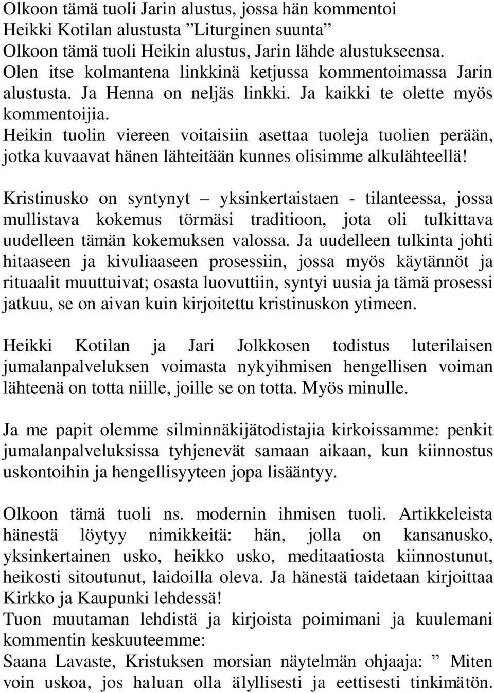 Heikin tuolin viereen voitaisiin asettaa tuoleja tuolien perään, jotka kuvaavat hänen lähteitään kunnes olisimme alkulähteellä!