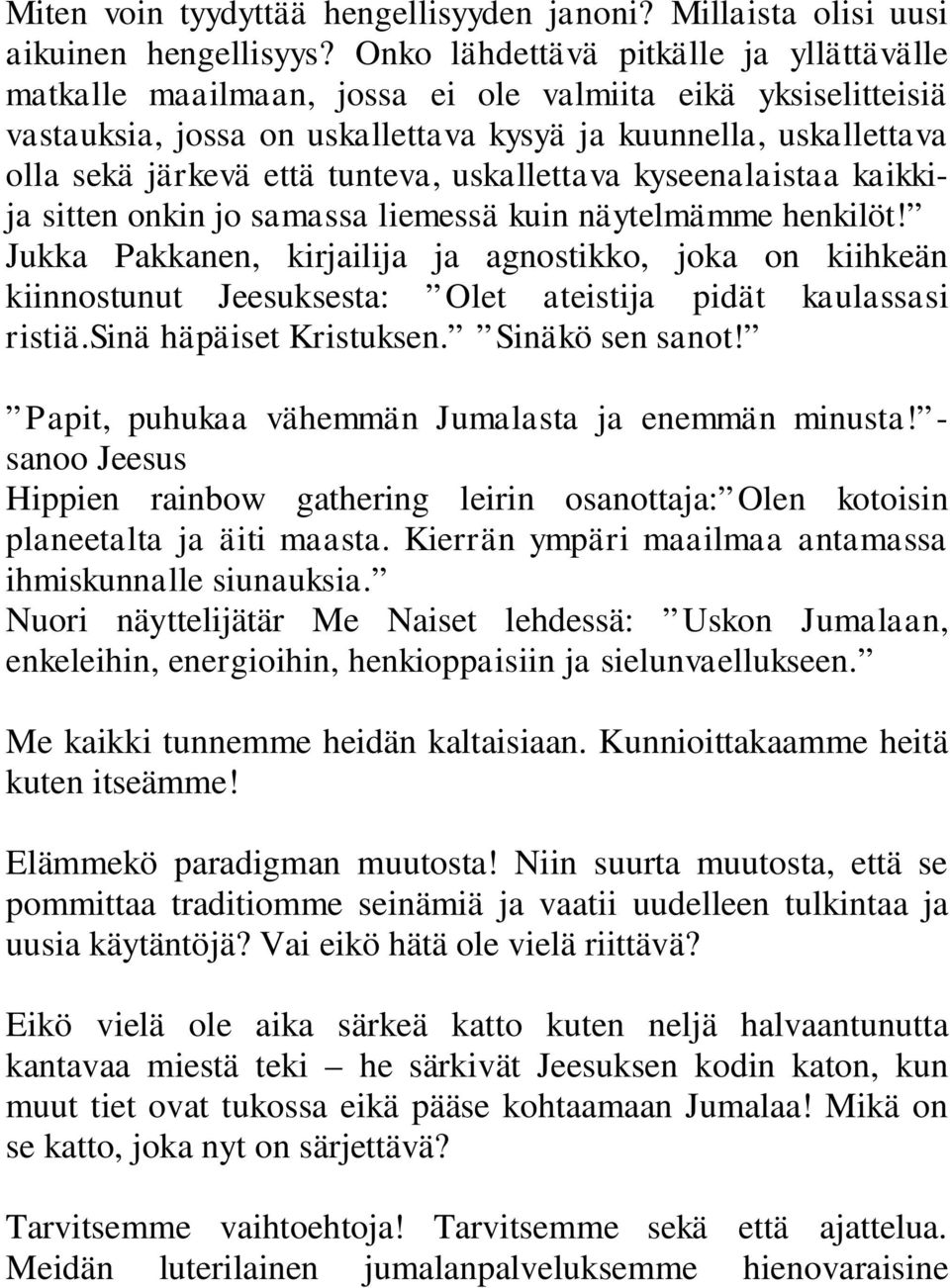 tunteva, uskallettava kyseenalaistaa kaikkija sitten onkin jo samassa liemessä kuin näytelmämme henkilöt!