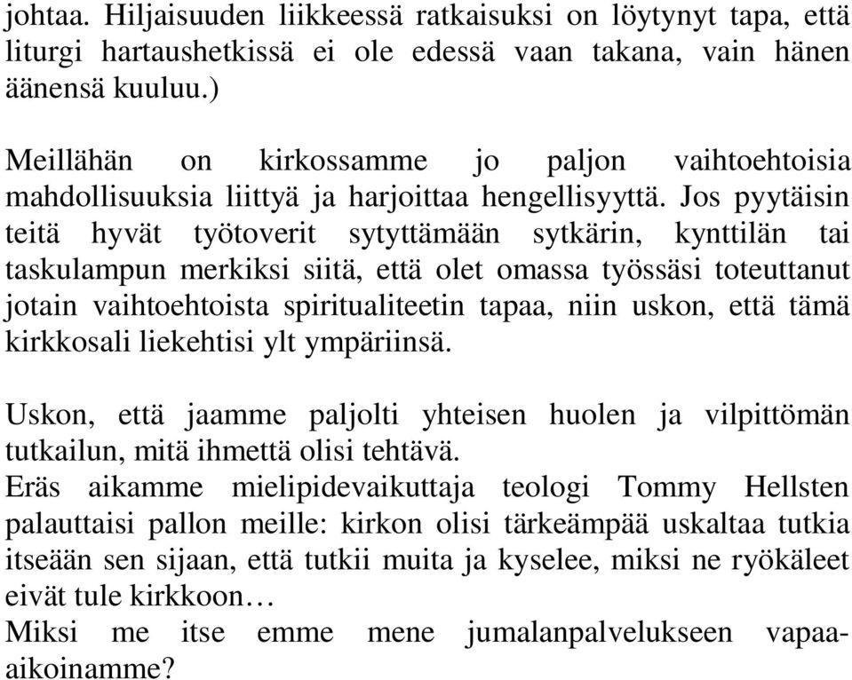 Jos pyytäisin teitä hyvät työtoverit sytyttämään sytkärin, kynttilän tai taskulampun merkiksi siitä, että olet omassa työssäsi toteuttanut jotain vaihtoehtoista spiritualiteetin tapaa, niin uskon,