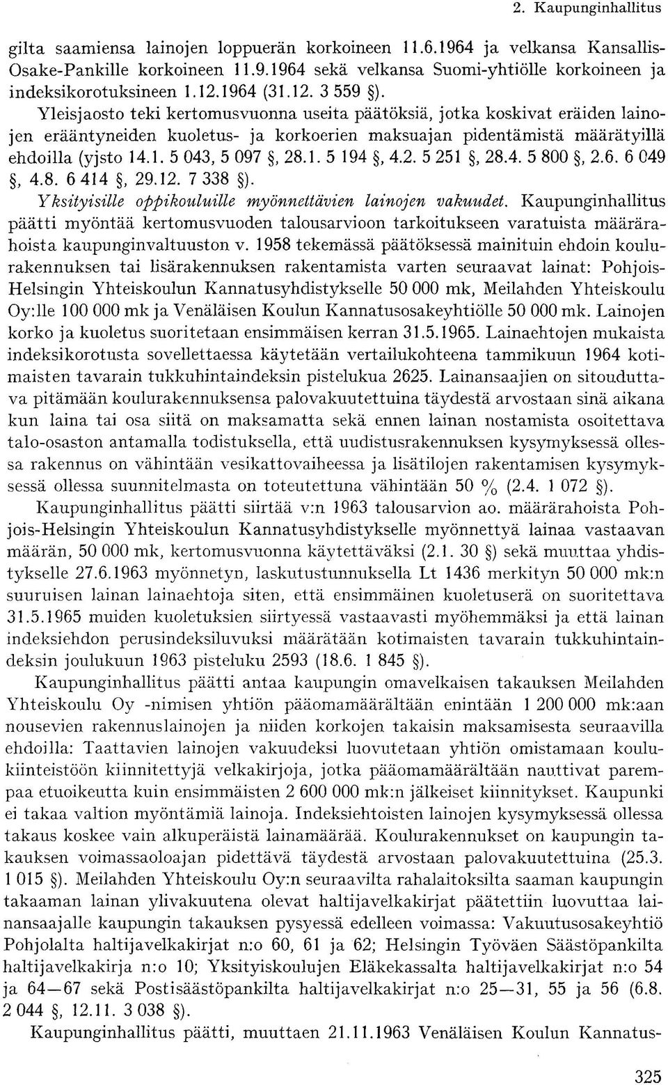 2. 5 251, 28.4. 5 800, 2.6. 6 049, 4.8. 6 414, 29.12. 7 338 ). Yksityisille oppikouluille myönnettävien lainojen vakuudet.