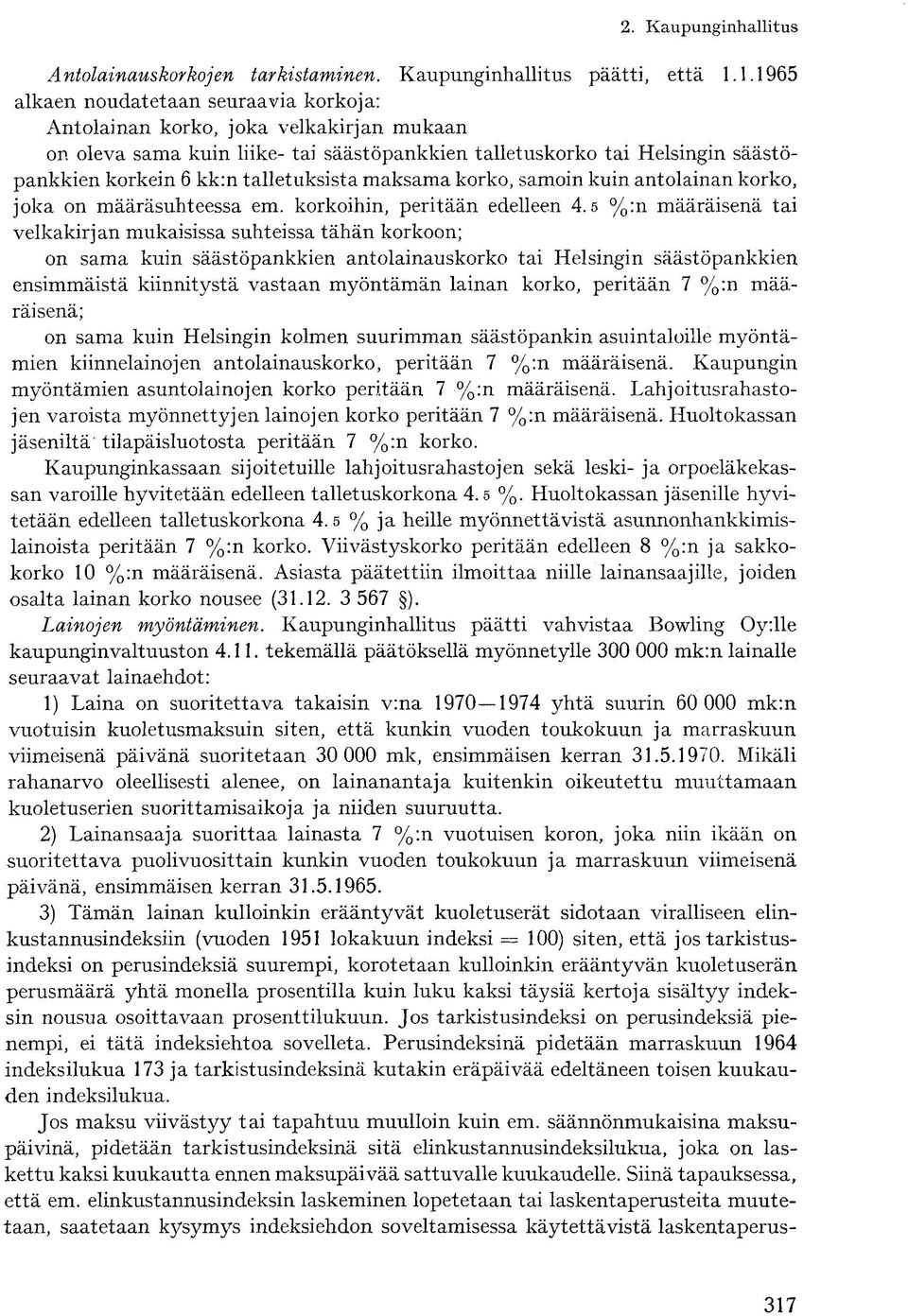 talletuksista maksama korko, samoin kuin antolainan korko, joka on määräsuhteessa em. korkoihin, peritään edelleen 4.