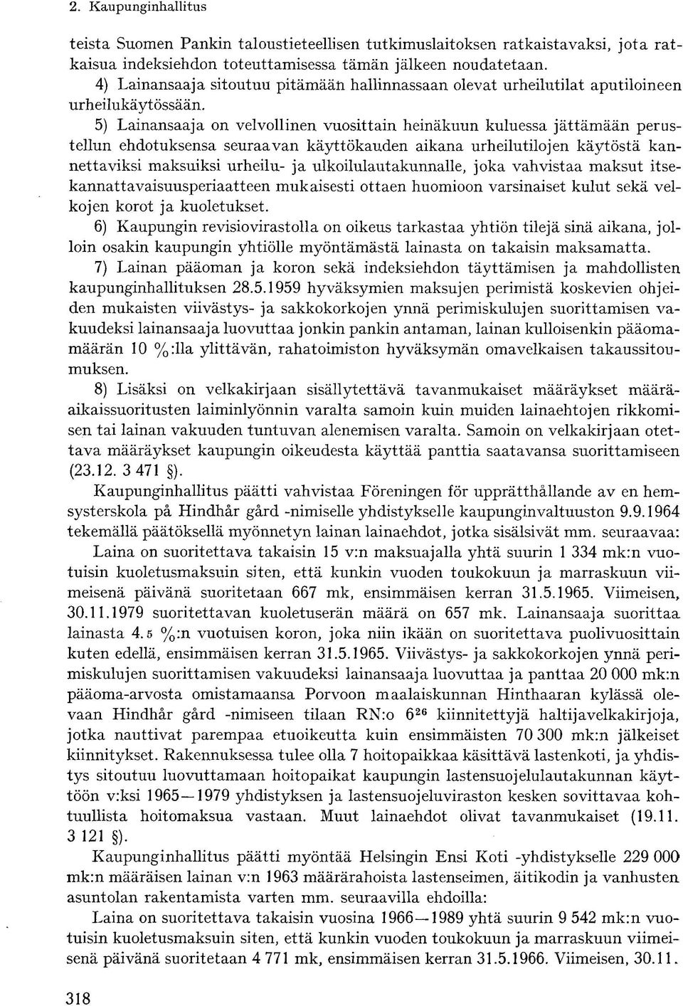 5) Lainansaaja on velvollinen vuosittain heinäkuun kuluessa jättämään perustellun ehdotuksensa seuraavan käyttökauden aikana urheilutilojen käytöstä kannettaviksi maksuiksi urheilu- ja