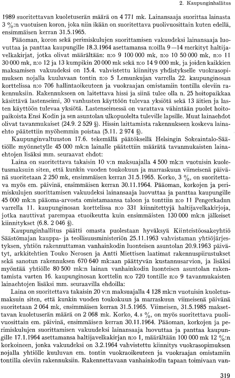 1964 asettamansa n:oilla 9 14 merkityt haltijavelkakirjat, jotka olivat määrältään: n:o 9 100 000 mk, n:o 10 50 000 mk, n:o 11 30 000 mk, n:o 12 ja 13 kumpikin 20 000 mk sekä n:o 14 9 000 mk, ja