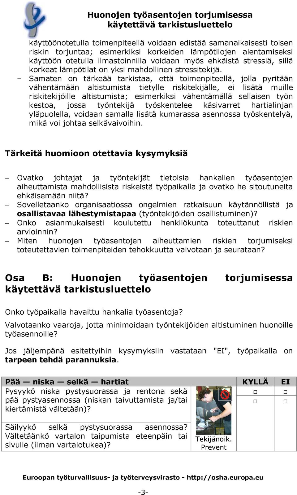 Samaten on tärkeää tarkistaa, että toimenpiteellä, jolla pyritään vähentämään altistumista tietylle riskitekijälle, ei lisätä muille riskitekijöille altistumista; esimerkiksi vähentämällä sellaisen