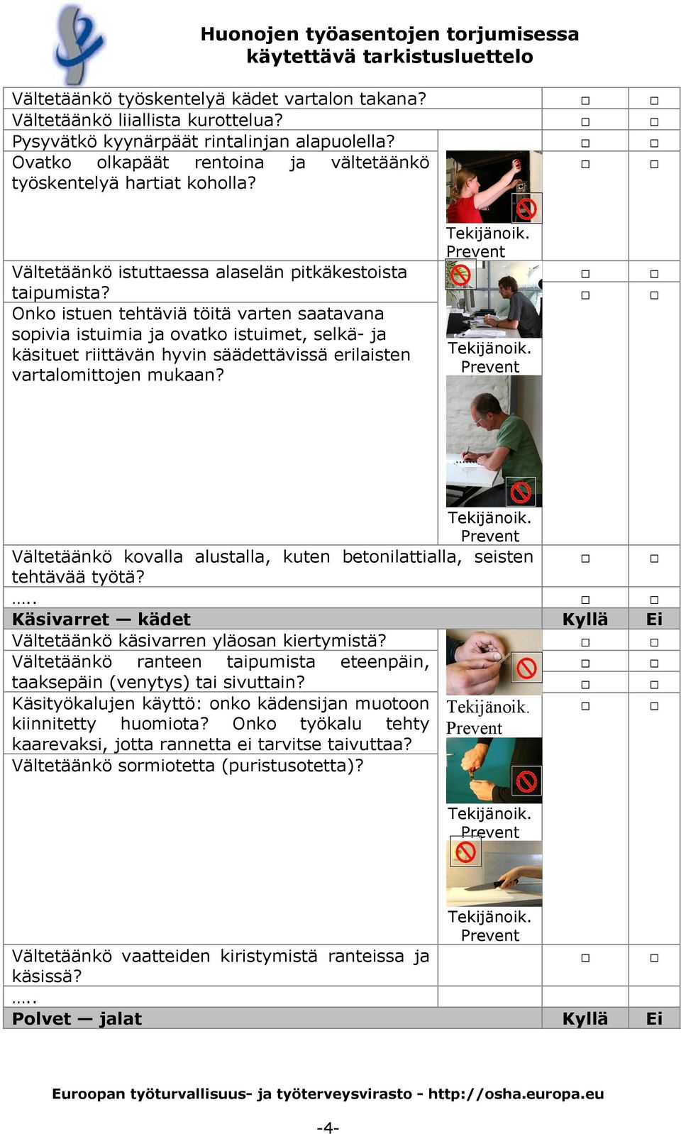 Onko istuen tehtäviä töitä varten saatavana sopivia istuimia ja ovatko istuimet, selkä- ja käsituet riittävän hyvin säädettävissä erilaisten vartalomittojen mukaan?