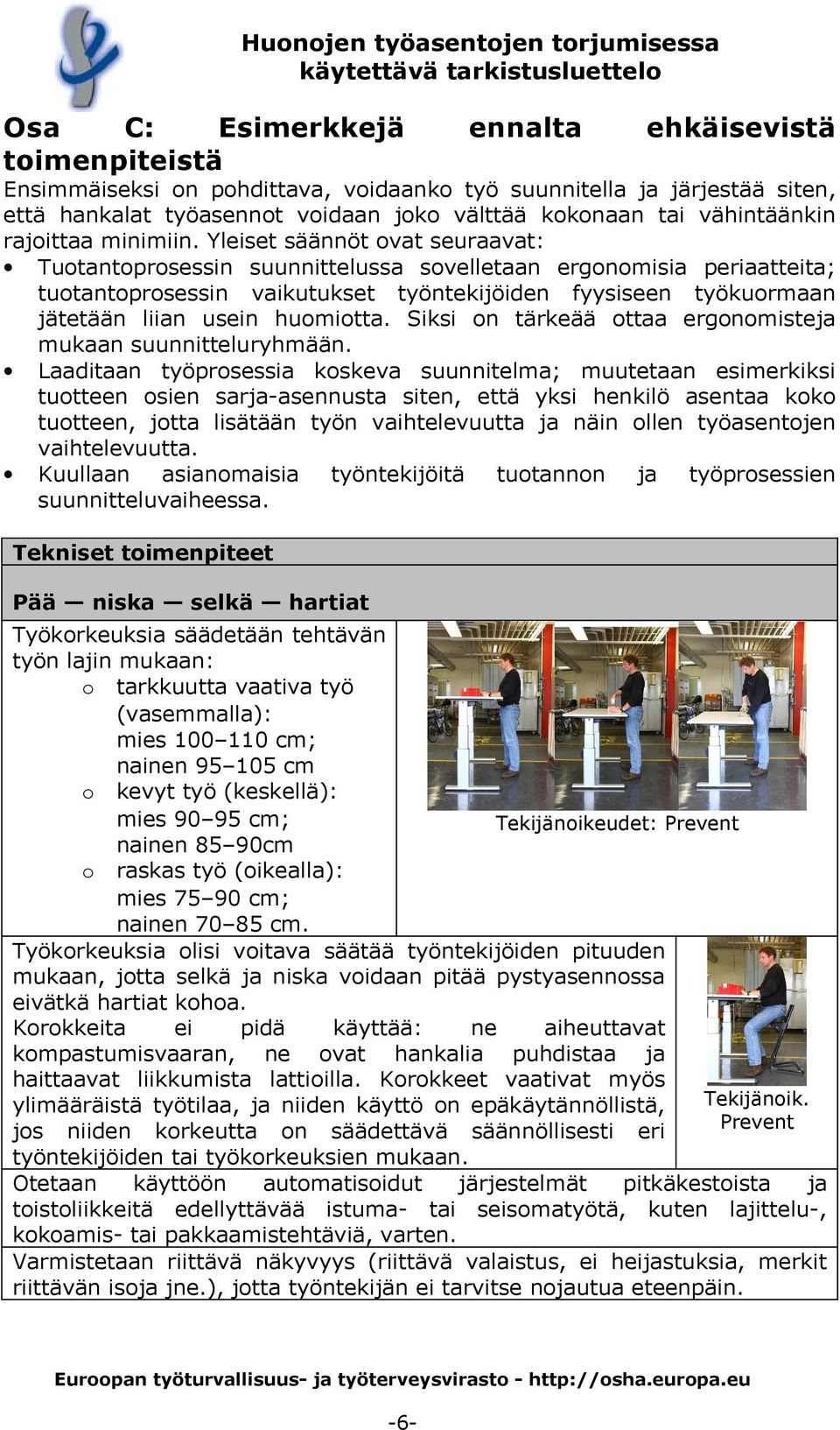 Yleiset säännöt ovat seuraavat: Tuotantoprosessin suunnittelussa sovelletaan ergonomisia periaatteita; tuotantoprosessin vaikutukset työntekijöiden fyysiseen työkuormaan jätetään liian usein