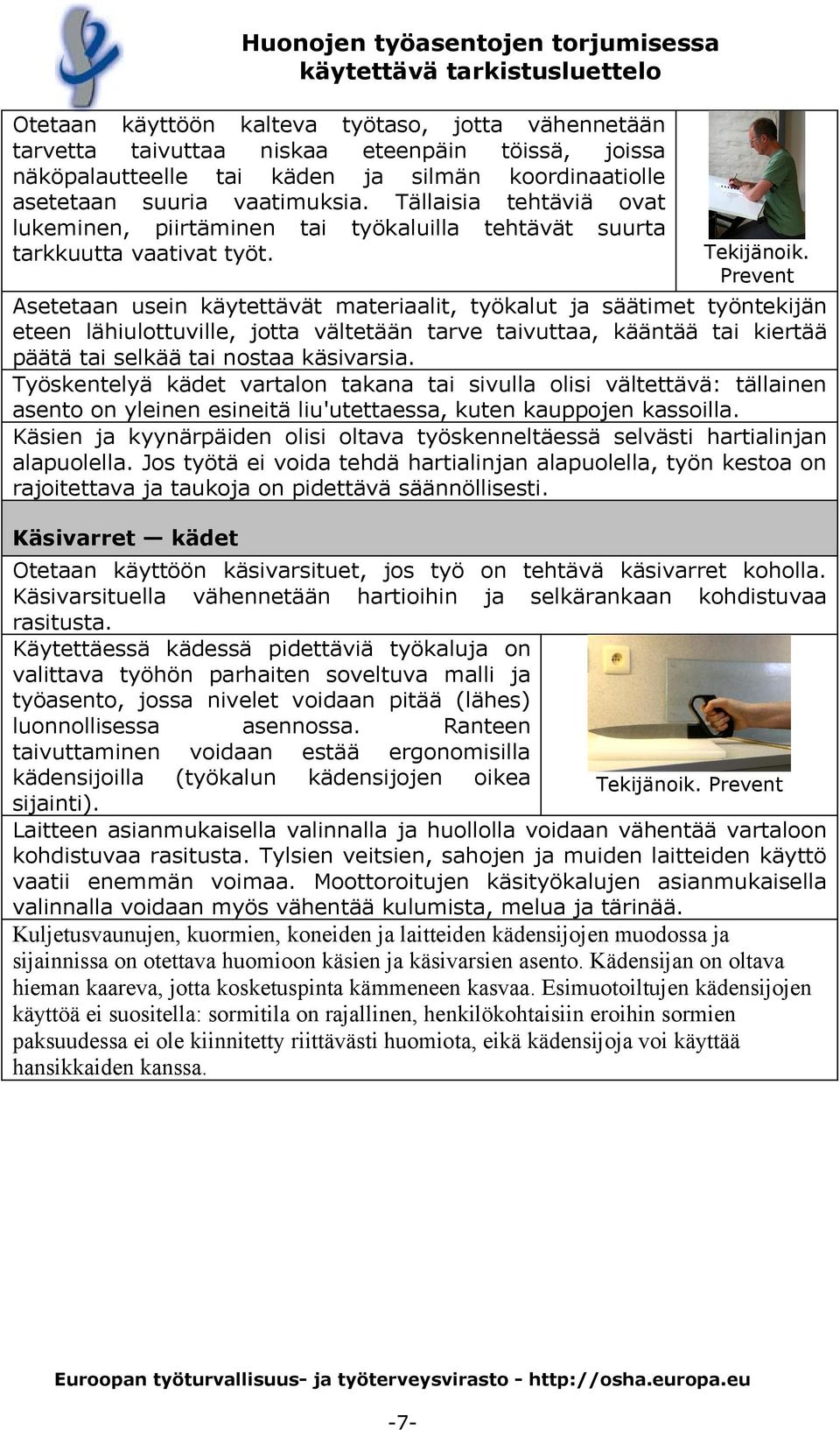 Asetetaan usein käytettävät materiaalit, työkalut ja säätimet työntekijän eteen lähiulottuville, jotta vältetään tarve taivuttaa, kääntää tai kiertää päätä tai selkää tai nostaa käsivarsia.