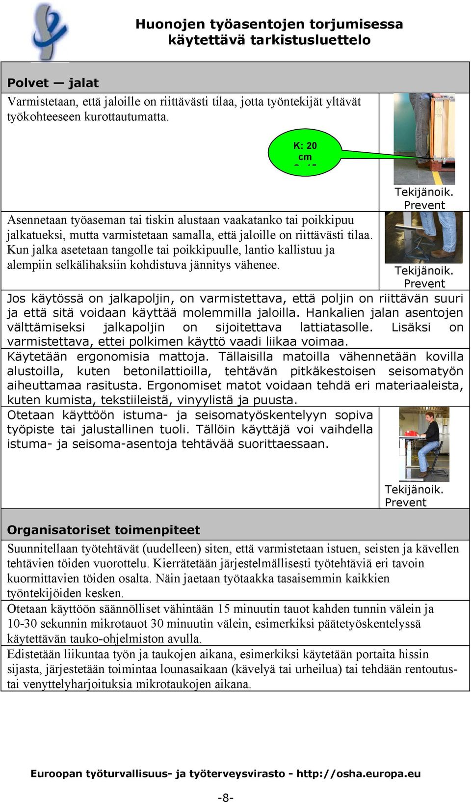 Kun jalka asetetaan tangolle tai poikkipuulle, lantio kallistuu ja alempiin selkälihaksiin kohdistuva jännitys vähenee.