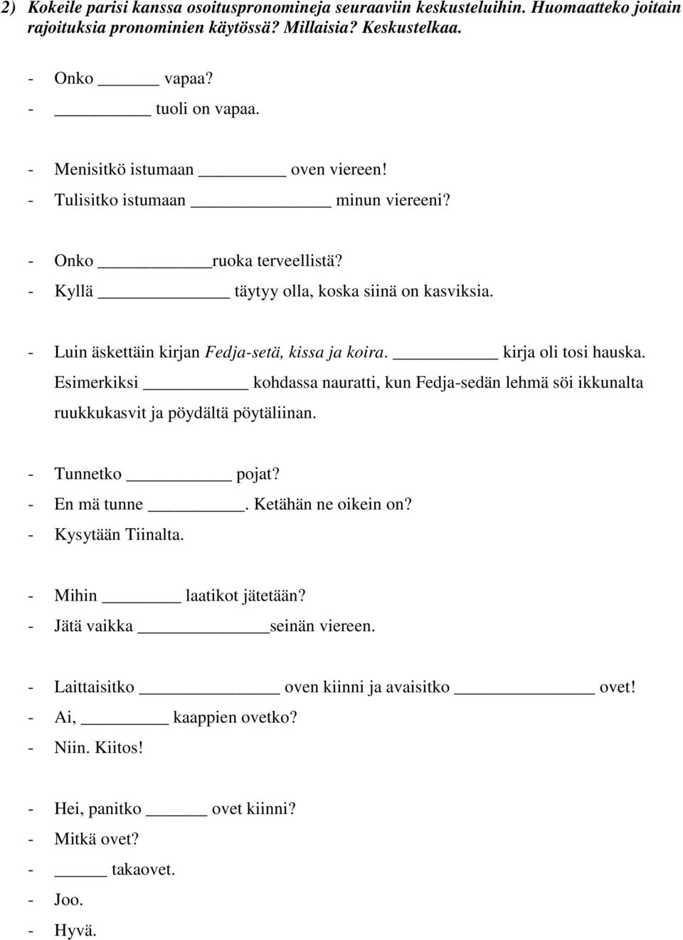 kirja oli tosi hauska. Esimerkiksi kohdassa nauratti, kun Fedja-sedän lehmä söi ikkunalta ruukkukasvit ja pöydältä pöytäliinan. - Tunnetko pojat? - En mä tunne. Ketähän ne oikein on?