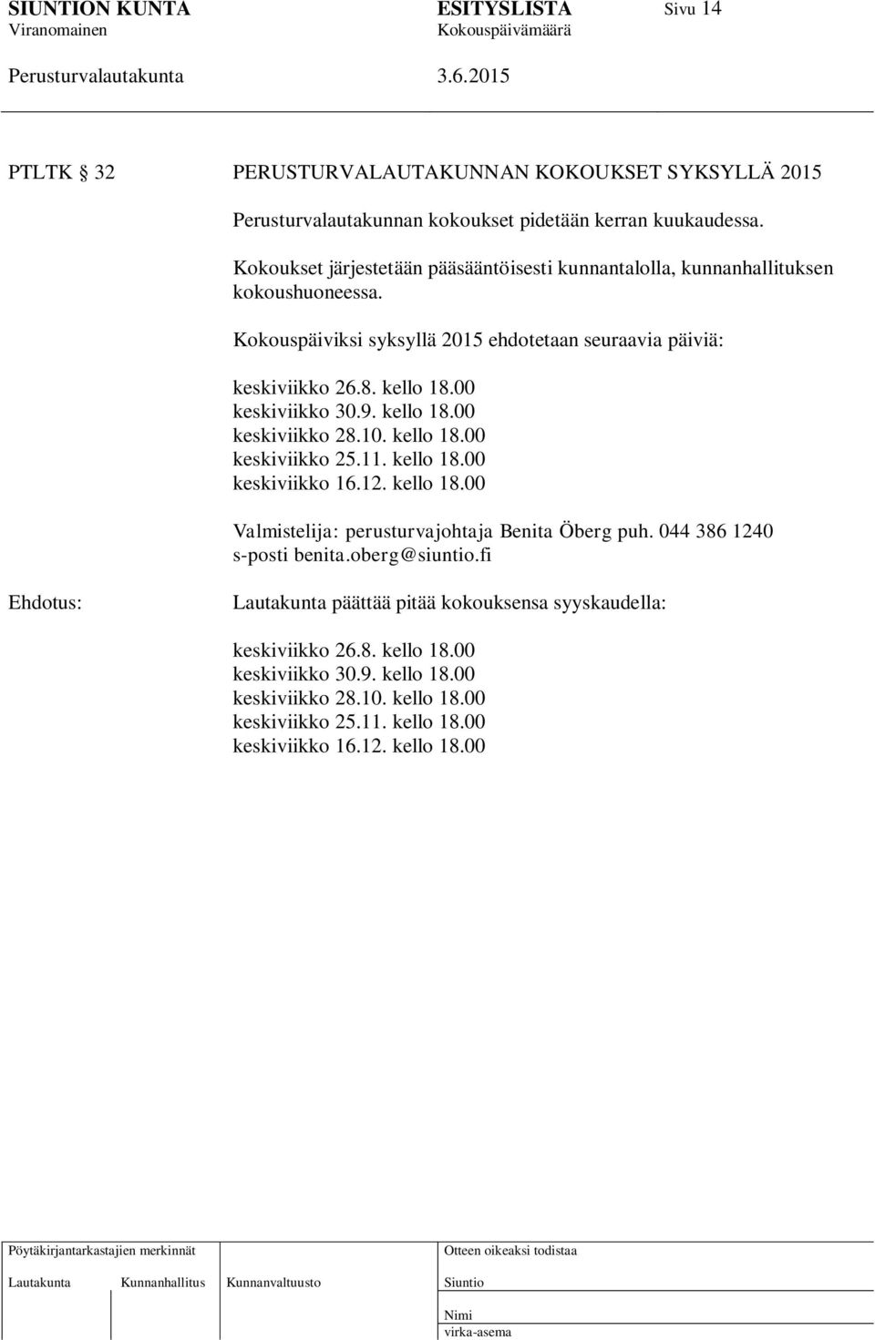 00 keskiviikko 30.9. kello 18.00 keskiviikko 28.10. kello 18.00 keskiviikko 25.11. kello 18.00 keskiviikko 16.12. kello 18.00 Valmistelija: perusturvajohtaja Benita Öberg puh.