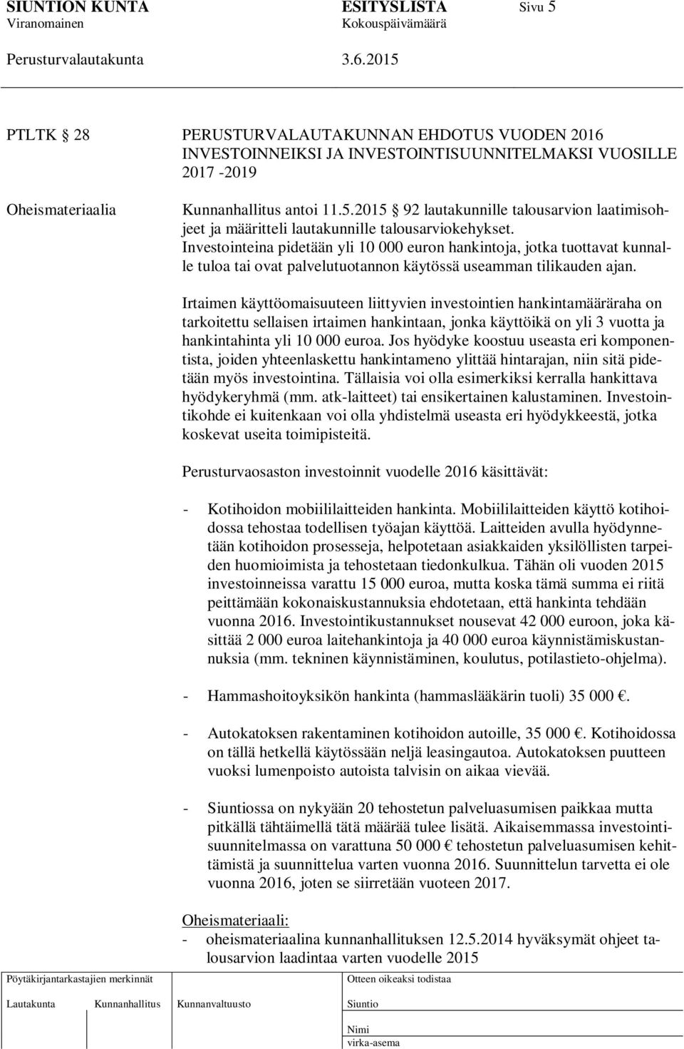 Irtaimen käyttöomaisuuteen liittyvien investointien hankintamääräraha on tarkoitettu sellaisen irtaimen hankintaan, jonka käyttöikä on yli 3 vuotta ja hankintahinta yli 10 000 euroa.