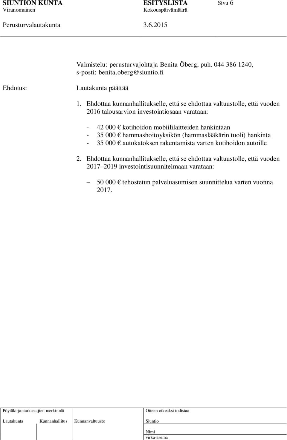 mobiililaitteiden hankintaan - 35 000 hammashoitoyksikön (hammaslääkärin tuoli) hankinta - 35 000 autokatoksen rakentamista varten kotihoidon autoille 2.