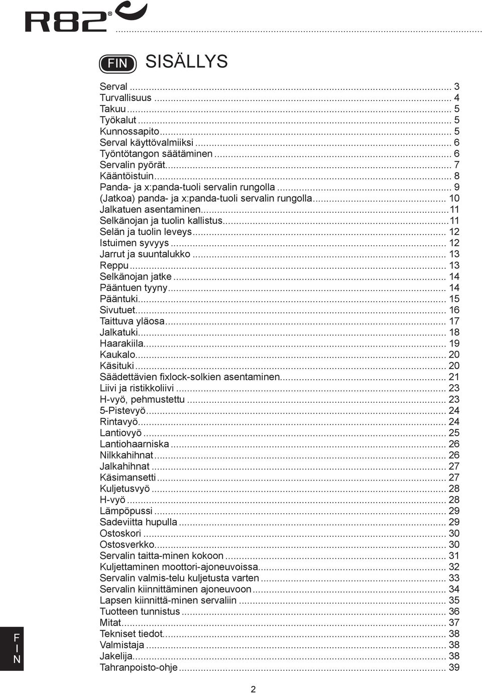 .. 12 stuimen syvyys... 12 Jarrut ja suuntalukko... 13 Reppu... 13 Selkänojan jatke... 14 Pääntuen tyyny... 14 Pääntuki... 15 Sivutuet... 16 Taittuva yläosa... 17 Jalkatuki... 18 Haarakiila.