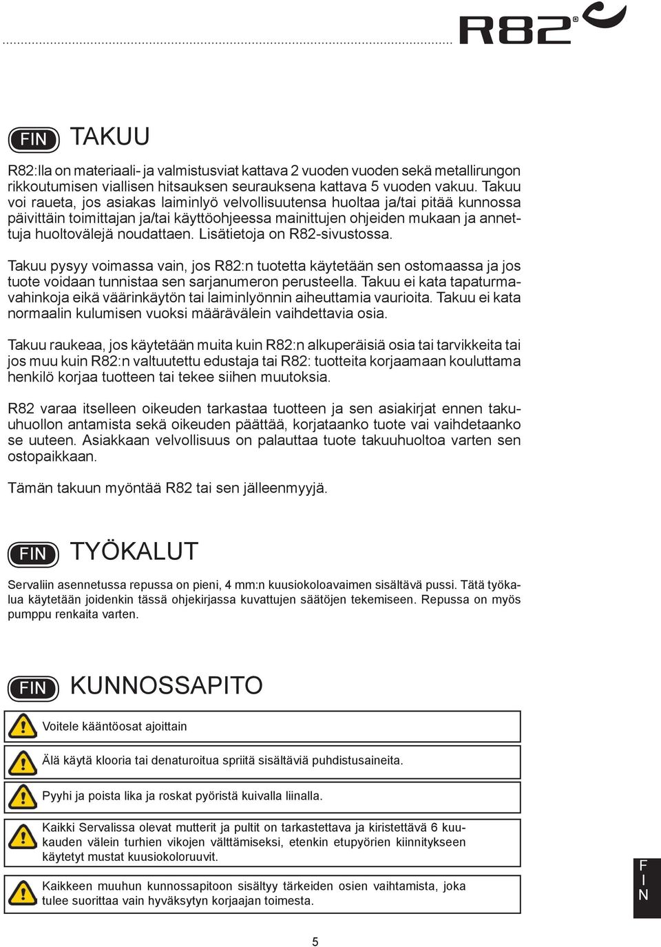 Lisätietoja on R82-sivustossa. Takuu pysyy voimassa vain, jos R82:n tuotetta käytetään sen ostomaassa ja jos tuote voidaan tunnistaa sen sarjanumeron perusteella.