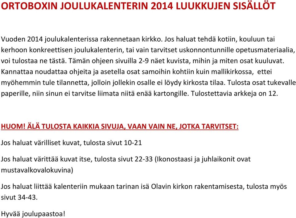 Tämän ohjeen sivuilla 2-9 näet kuvista, mihin ja miten osat kuuluvat.