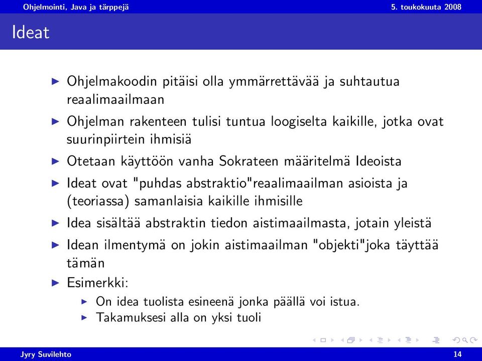 (teoriassa) samanlaisia kaikille ihmisille Idea sisältää abstraktin tiedon aistimaailmasta, jotain yleistä Idean ilmentymä on jokin