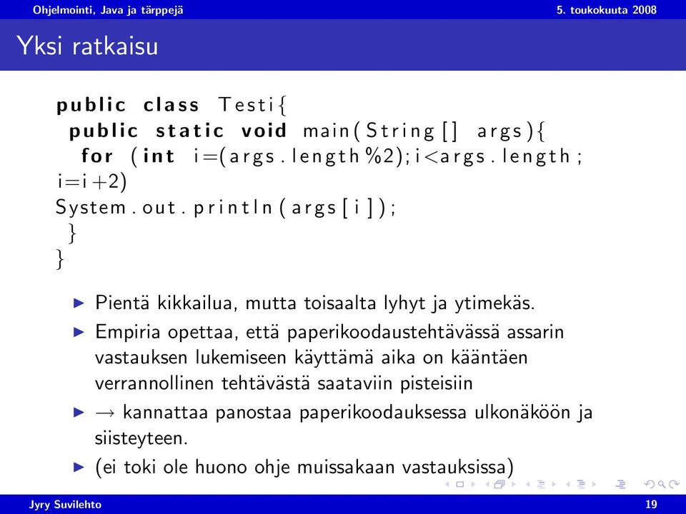 p r i n t l n ( a r gs [ i ] ) ; } } Pientä kikkailua, mutta toisaalta lyhyt ja ytimekäs.