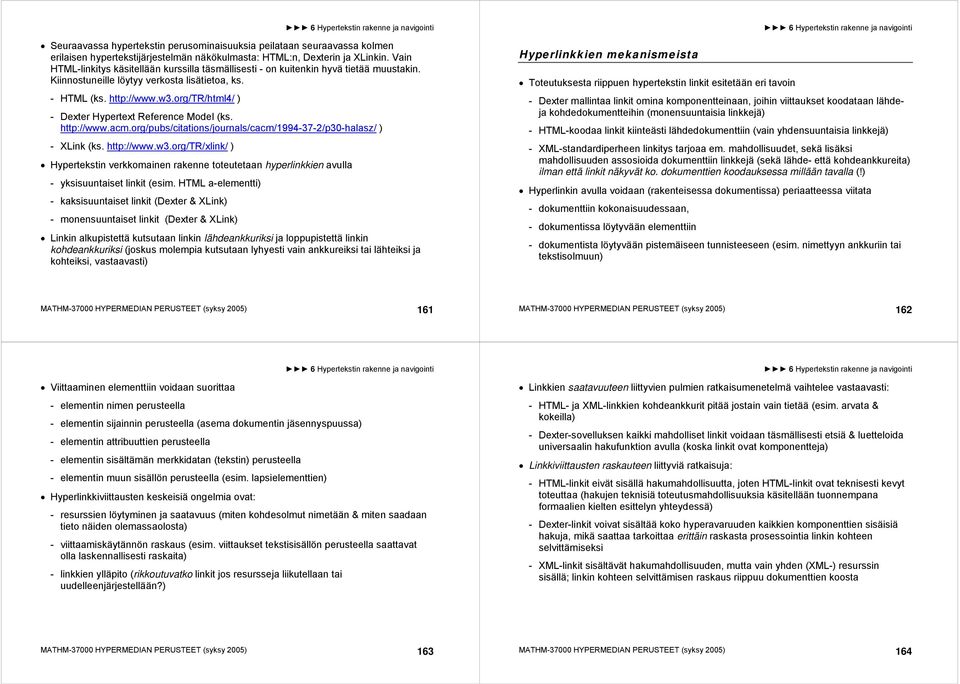org/tr/html4/ ) - Dexter Hypertext Reference Model (ks. http://www.acm.org/pubs/citations/journals/cacm/1994-37-2/p30-halasz/ ) - XLink (ks. http://www.w3.