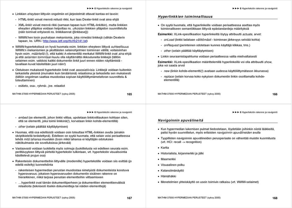 linkkikannat ([linkbase])) - WWW:hen tosin puuhataan mekanismia, joka nimeäisi linkkejä (vähän Dexterin tapaan, ks. URN / http://www.ietf.org/rfc/rfc2141.txt) WWW-hypertekstissä on hyvä huomata esim.