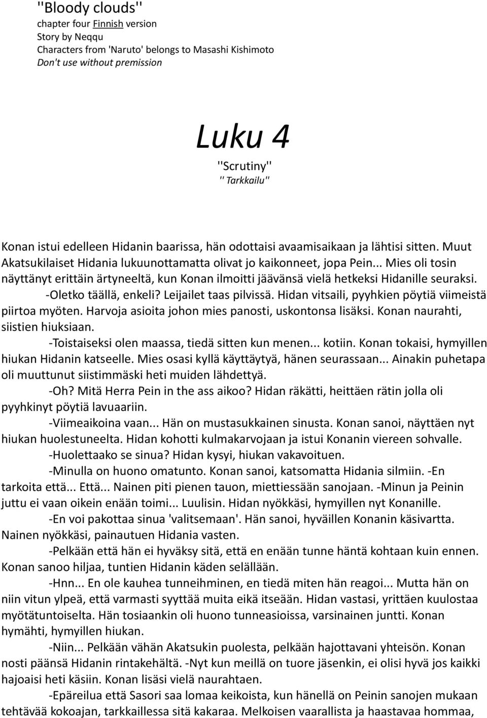 .. Mies oli tosin näyttänyt erittäin ärtyneeltä, kun Konan ilmoitti jäävänsä vielä hetkeksi Hidanille seuraksi. -Oletko täällä, enkeli? Leijailet taas pilvissä.