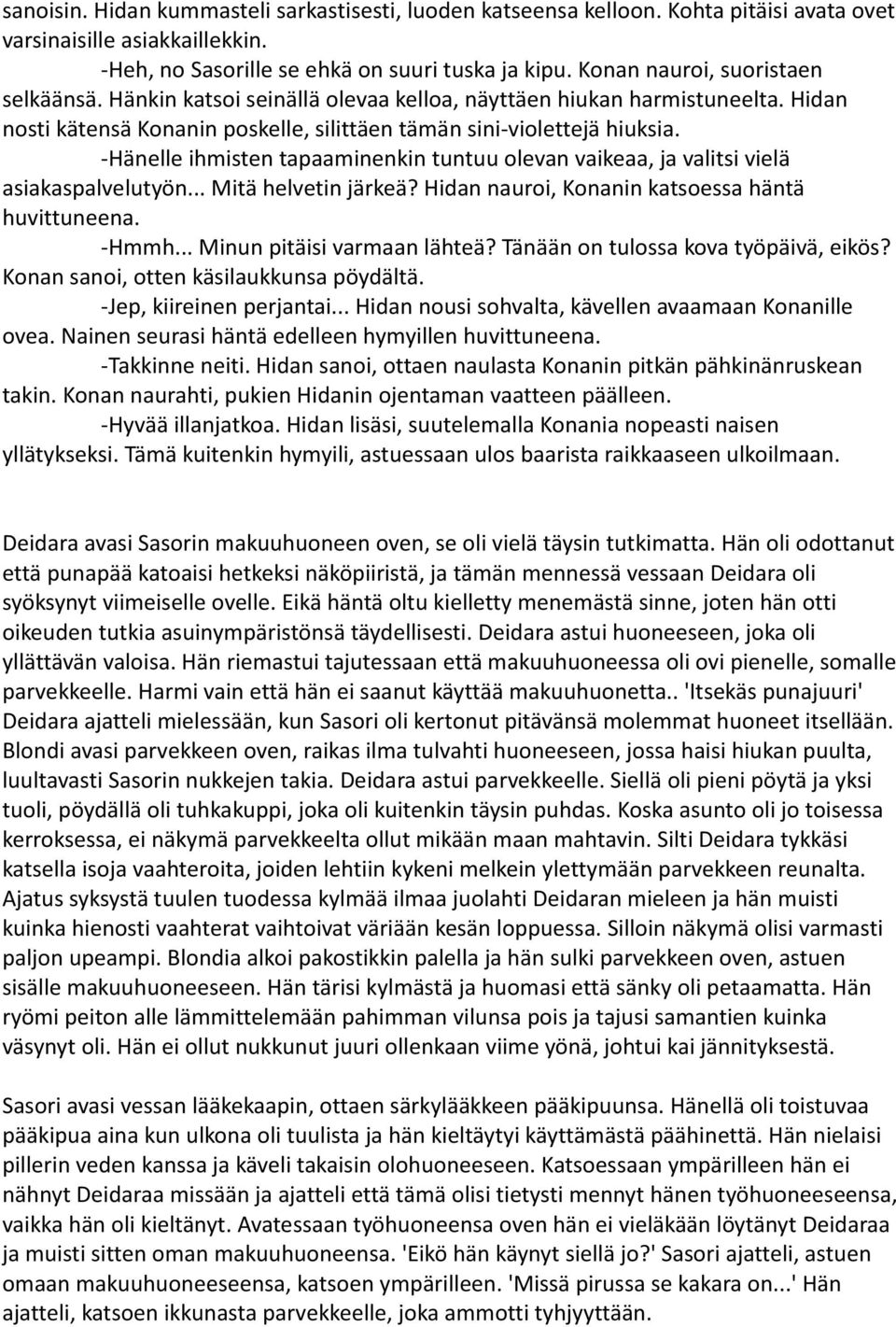 -Hänelle ihmisten tapaaminenkin tuntuu olevan vaikeaa, ja valitsi vielä asiakaspalvelutyön... Mitä helvetin järkeä? Hidan nauroi, Konanin katsoessa häntä huvittuneena. -Hmmh.