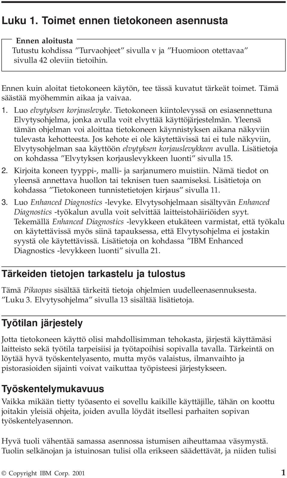 Tietokoneen kiintolevyssä on esiasennettuna Elvytysohjelma, jonka avulla voit elvyttää käyttöjärjestelmän.