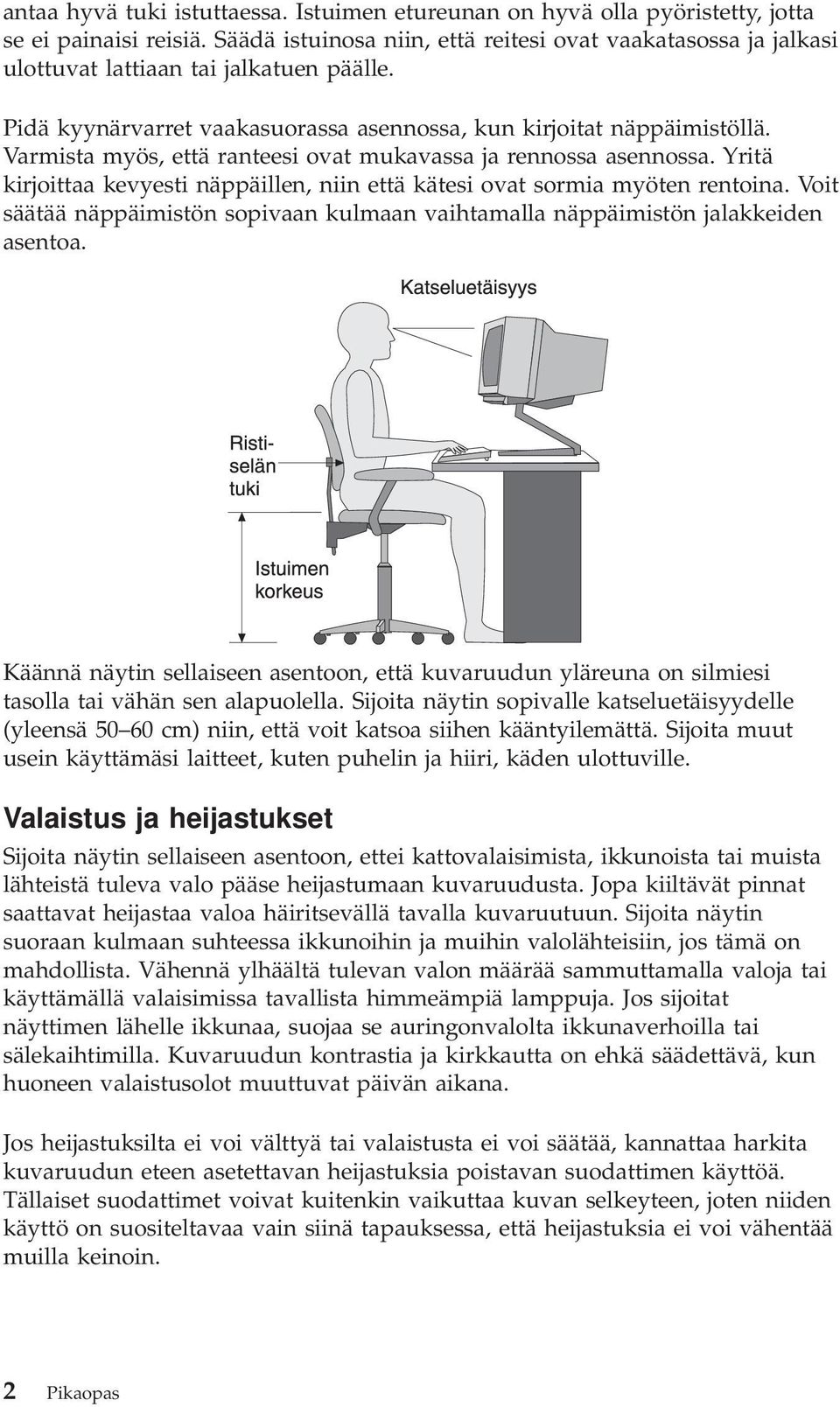 Varmista myös, että ranteesi ovat mukavassa ja rennossa asennossa. Yritä kirjoittaa kevyesti näppäillen, niin että kätesi ovat sormia myöten rentoina.
