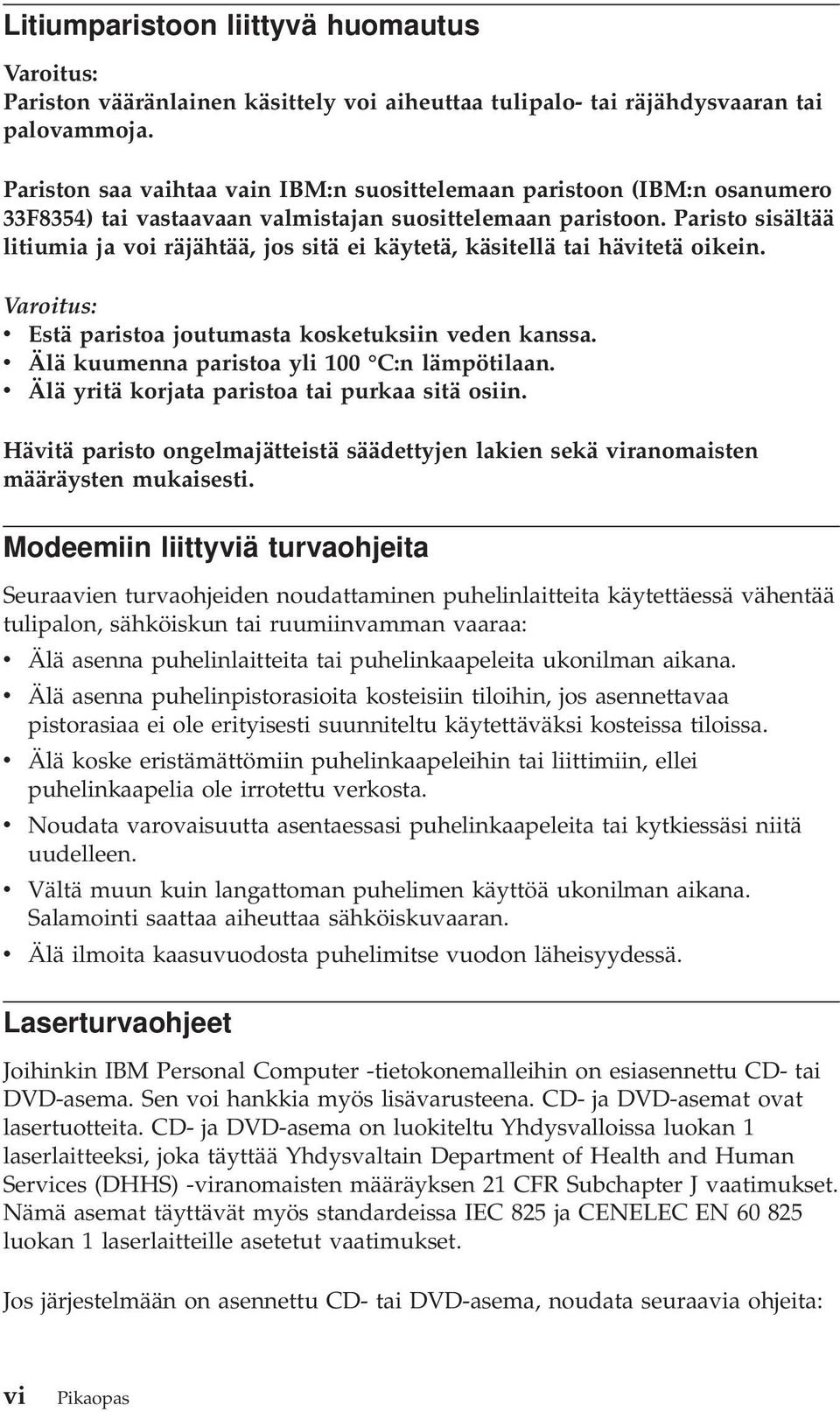 Paristo sisältää litiumia ja voi räjähtää, jos sitä ei käytetä, käsitellä tai hävitetä oikein. Varoitus: v Estä paristoa joutumasta kosketuksiin veden kanssa.