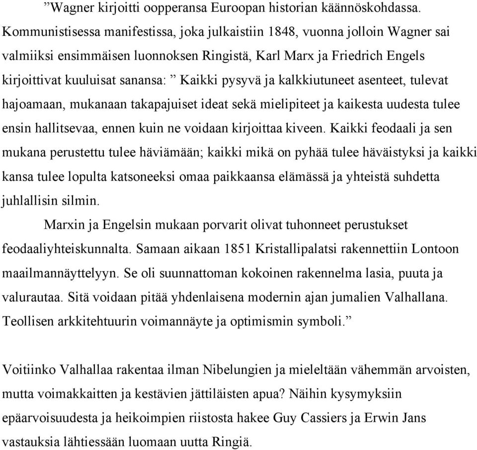 ja kalkkiutuneet asenteet, tulevat hajoamaan, mukanaan takapajuiset ideat sekä mielipiteet ja kaikesta uudesta tulee ensin hallitsevaa, ennen kuin ne voidaan kirjoittaa kiveen.