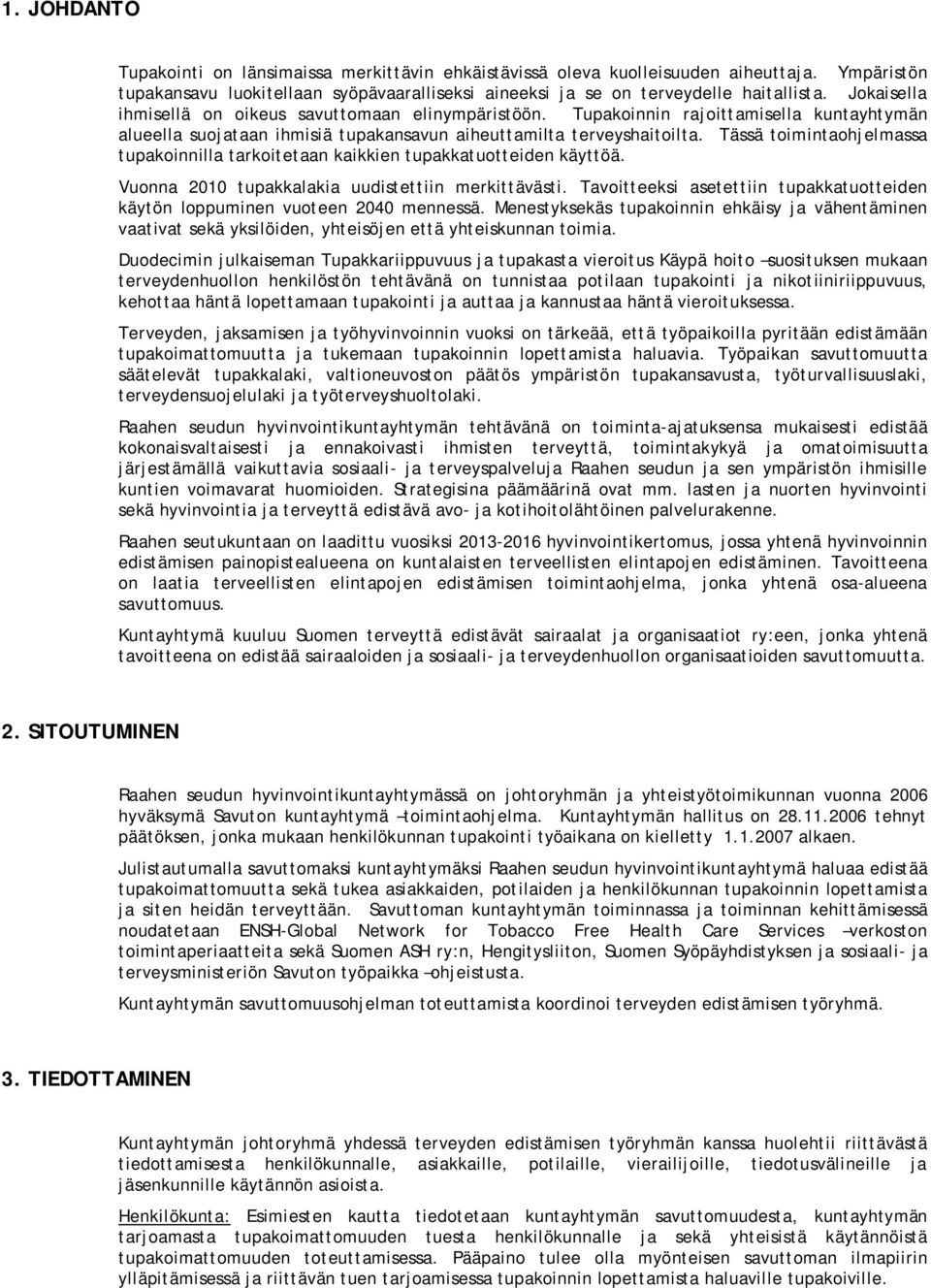 Tässä toimintaohjelmassa tupakoinnilla tarkoitetaan kaikkien tupakkatuotteiden käyttöä. Vuonna 2010 tupakkalakia uudistettiin merkittävästi.