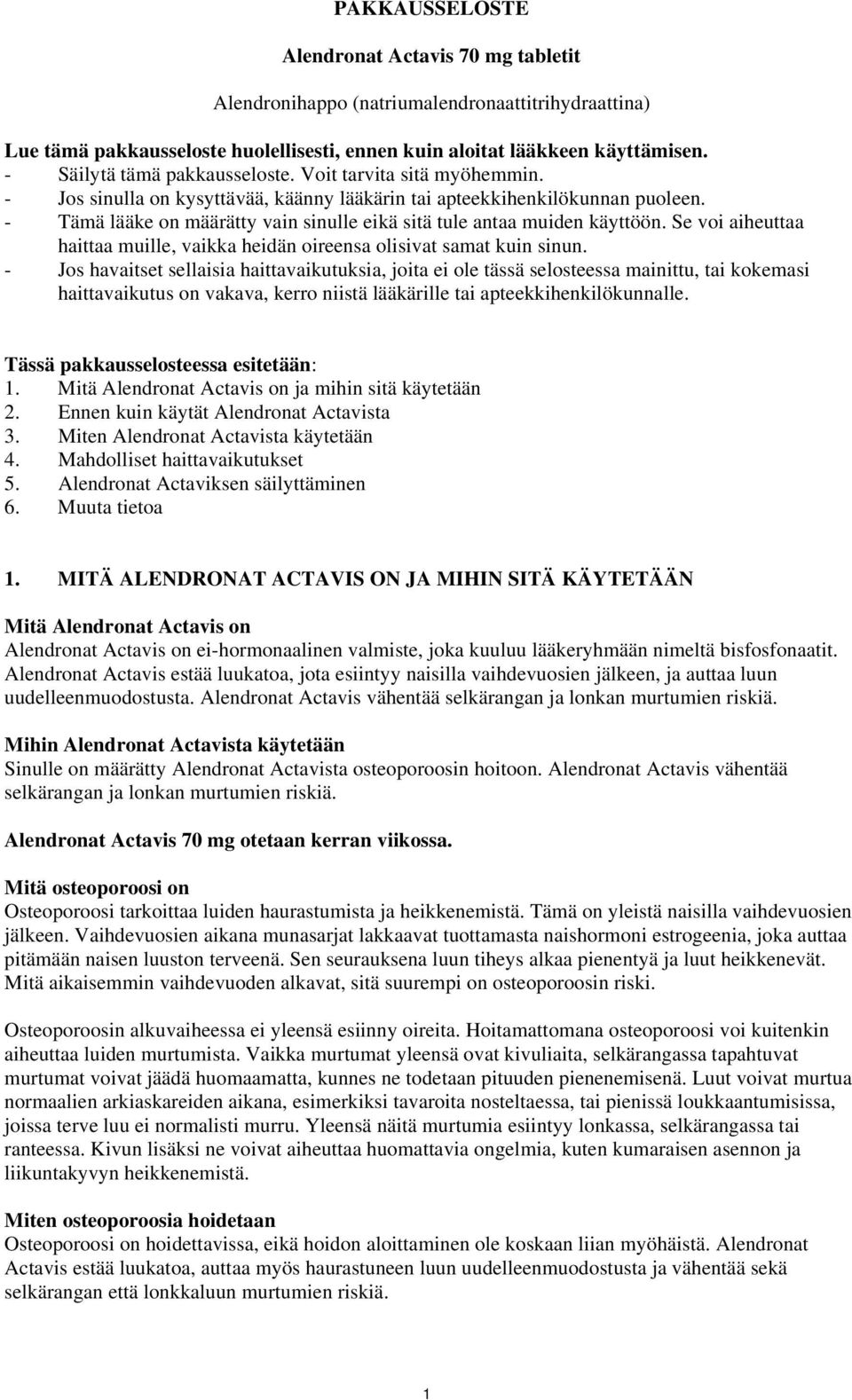 - Tämä lääke on määrätty vain sinulle eikä sitä tule antaa muiden käyttöön. Se voi aiheuttaa haittaa muille, vaikka heidän oireensa olisivat samat kuin sinun.