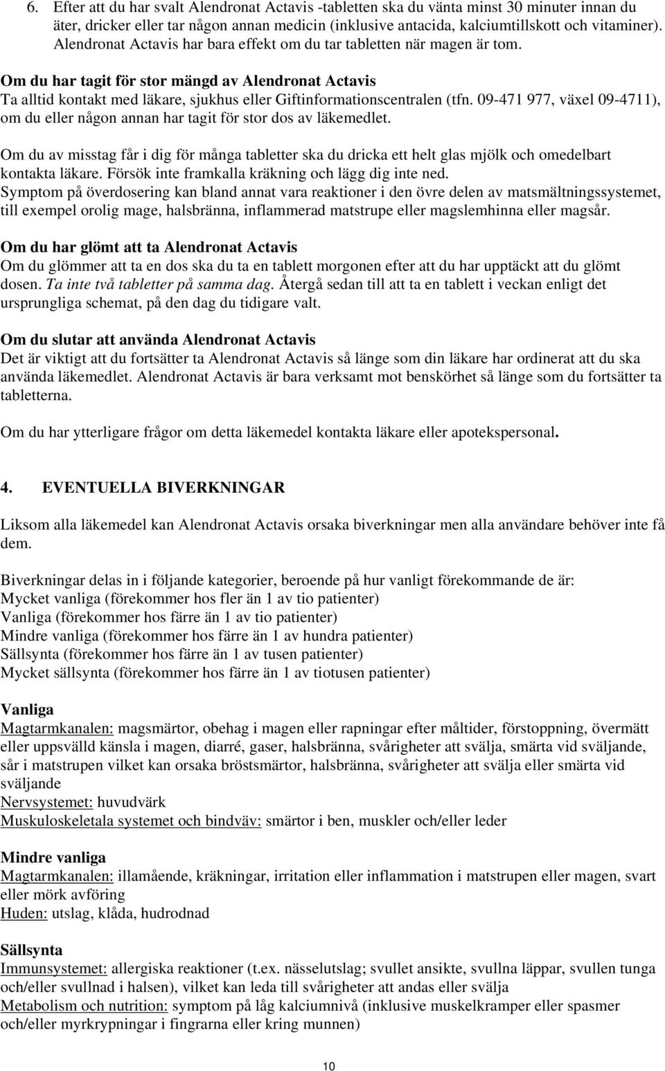 Om du har tagit för stor mängd av Alendronat Actavis Ta alltid kontakt med läkare, sjukhus eller Giftinformationscentralen (tfn.