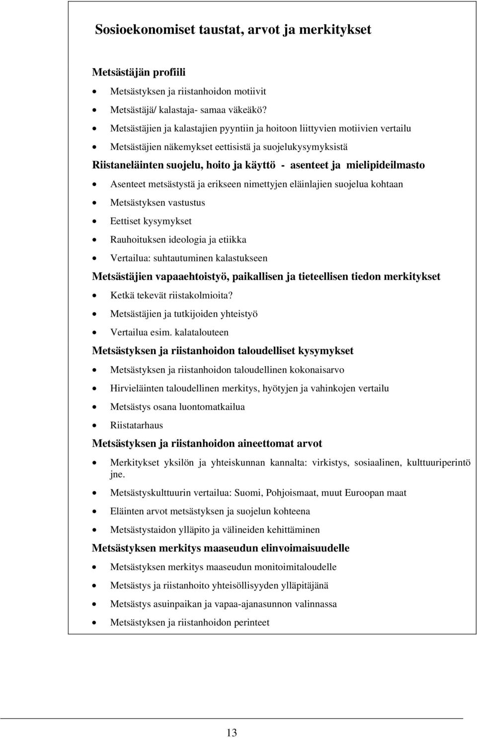 mielipideilmasto Asenteet metsästystä ja erikseen nimettyjen eläinlajien suojelua kohtaan Metsästyksen vastustus Eettiset kysymykset Rauhoituksen ideologia ja etiikka Vertailua: suhtautuminen