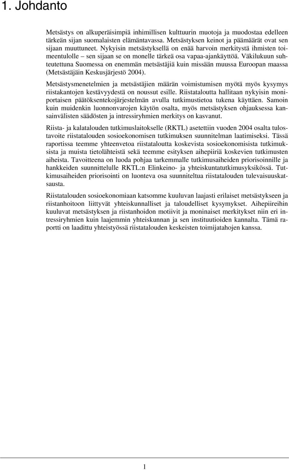 Väkilukuun suhteutettuna Suomessa on enemmän metsästäjiä kuin missään muussa Euroopan maassa (Metsästäjäin Keskusjärjestö 2004).