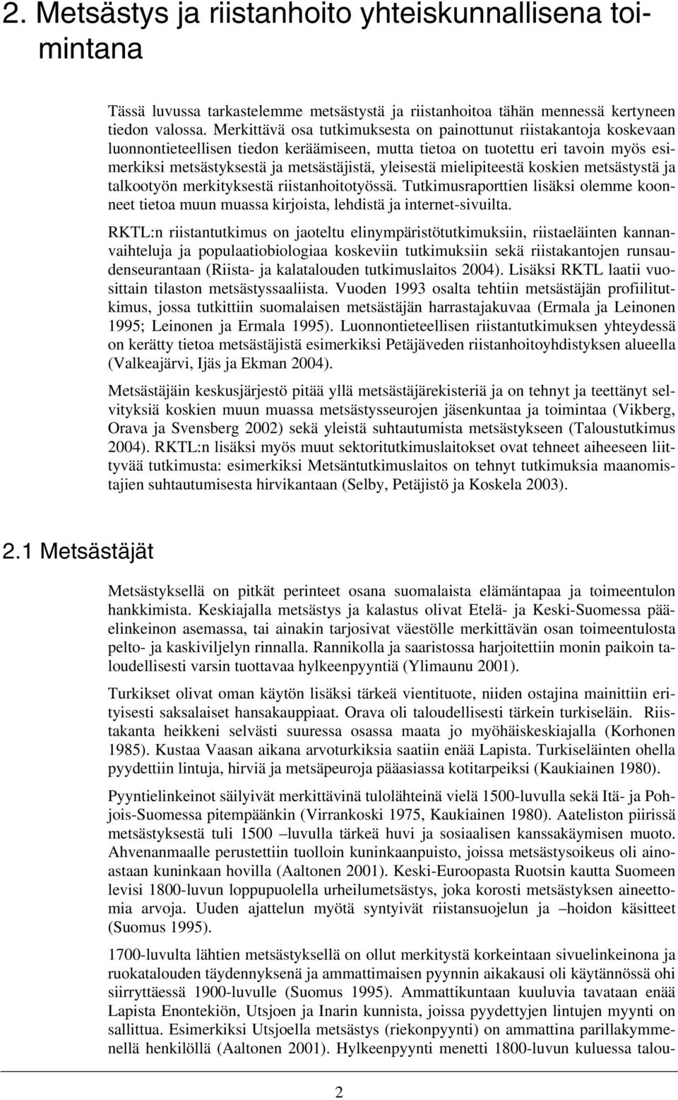 yleisestä mielipiteestä koskien metsästystä ja talkootyön merkityksestä riistanhoitotyössä. Tutkimusraporttien lisäksi olemme koonneet tietoa muun muassa kirjoista, lehdistä ja internet-sivuilta.