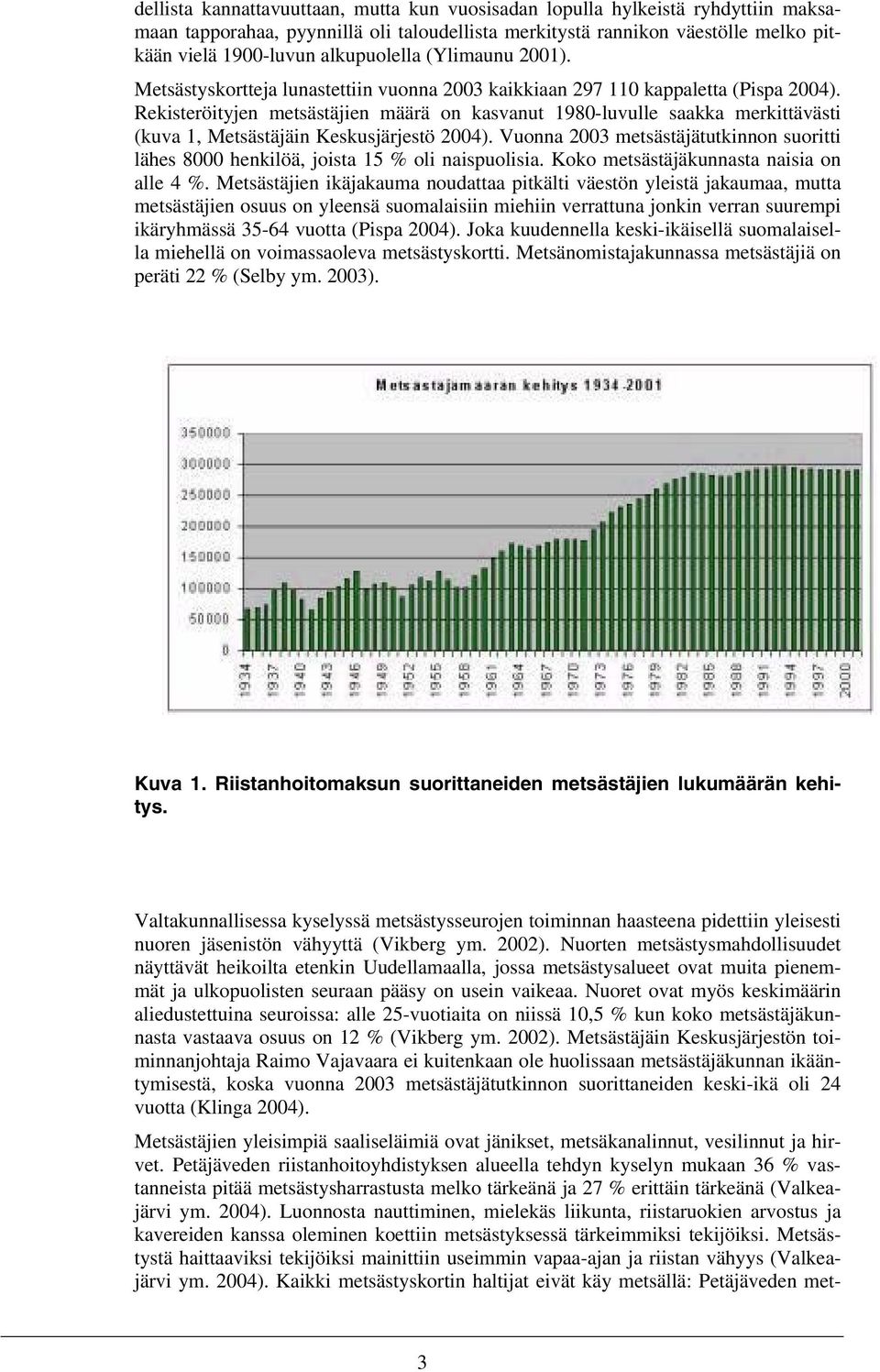 Rekisteröityjen metsästäjien määrä on kasvanut 1980-luvulle saakka merkittävästi (kuva 1, Metsästäjäin Keskusjärjestö 2004).