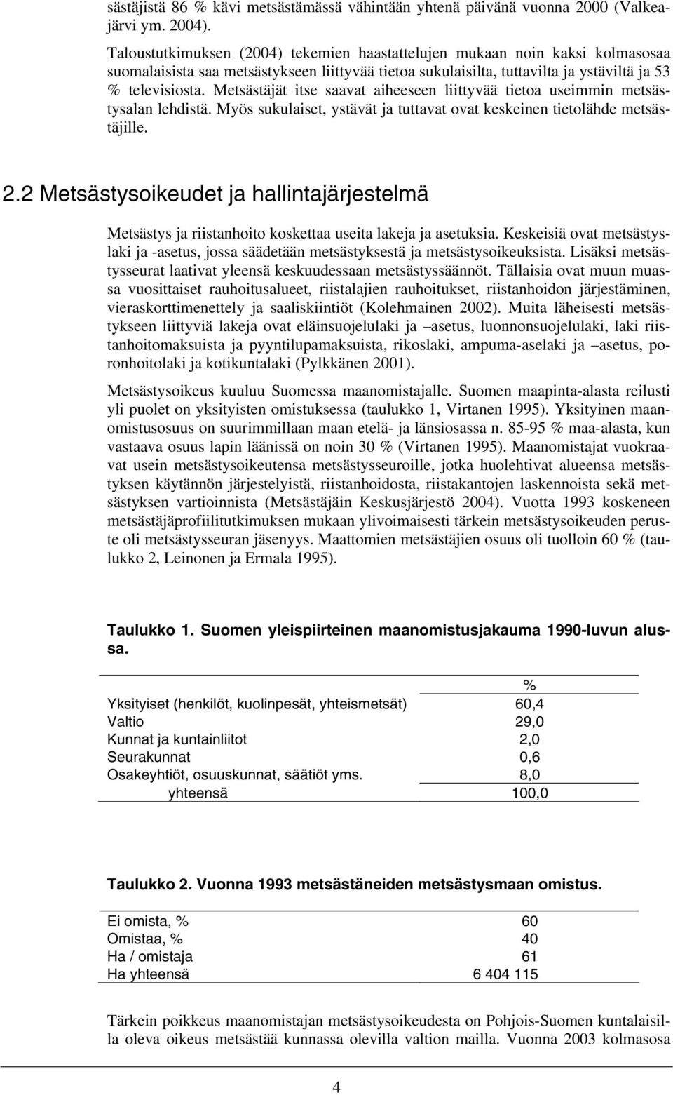 Metsästäjät itse saavat aiheeseen liittyvää tietoa useimmin metsästysalan lehdistä. Myös sukulaiset, ystävät ja tuttavat ovat keskeinen tietolähde metsästäjille. 2.