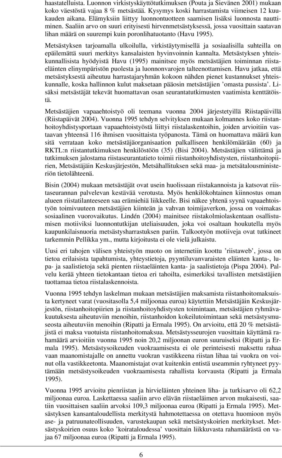 Saaliin arvo on suuri erityisesti hirvenmetsästyksessä, jossa vuosittain saatavan lihan määrä on suurempi kuin poronlihatuotanto (Havu 1995).