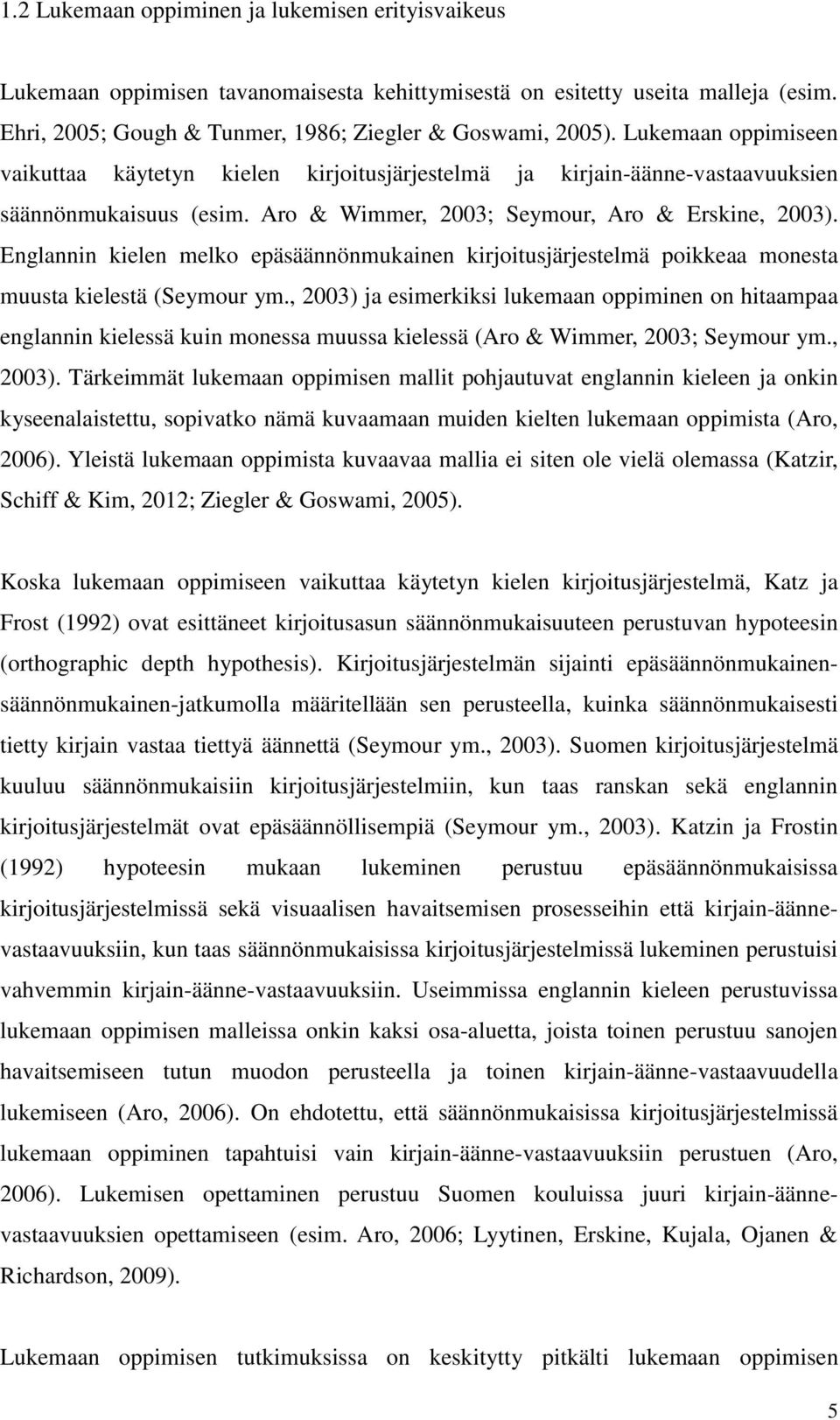 Englannin kielen melko epäsäännönmukainen kirjoitusjärjestelmä poikkeaa monesta muusta kielestä (Seymour ym.