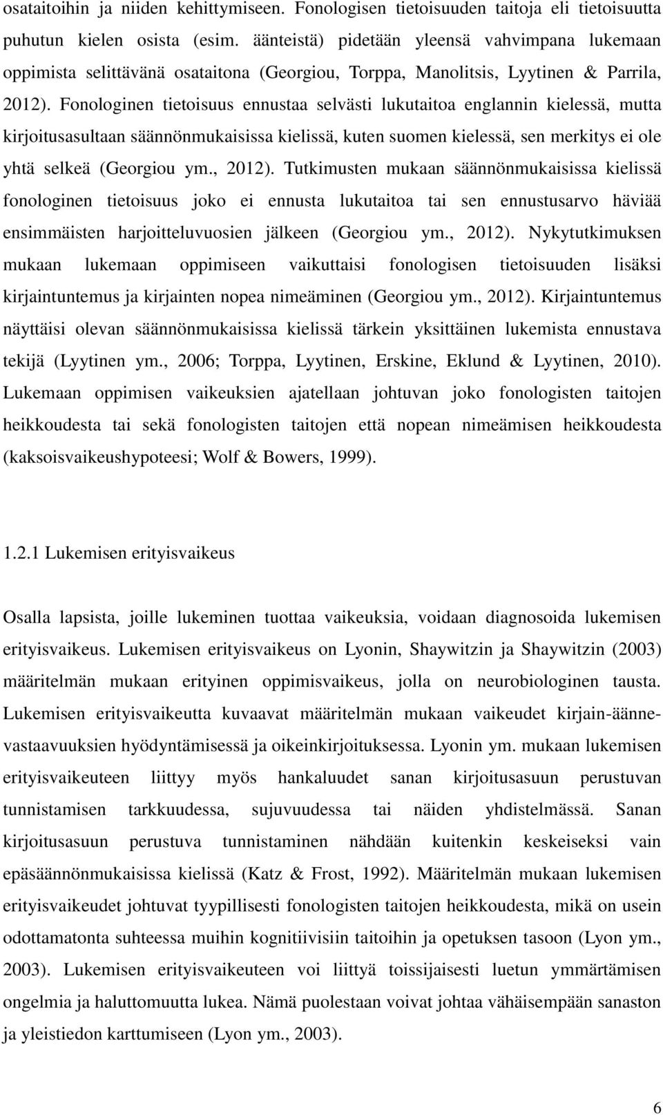 Fonologinen tietoisuus ennustaa selvästi lukutaitoa englannin kielessä, mutta kirjoitusasultaan säännönmukaisissa kielissä, kuten suomen kielessä, sen merkitys ei ole yhtä selkeä (Georgiou ym., 2012).