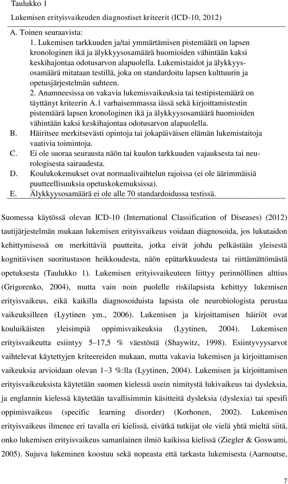 Lukemistaidot ja älykkyysosamäärä mitataan testillä, joka on standardoitu lapsen kulttuurin ja opetusjärjestelmän suhteen. 2.