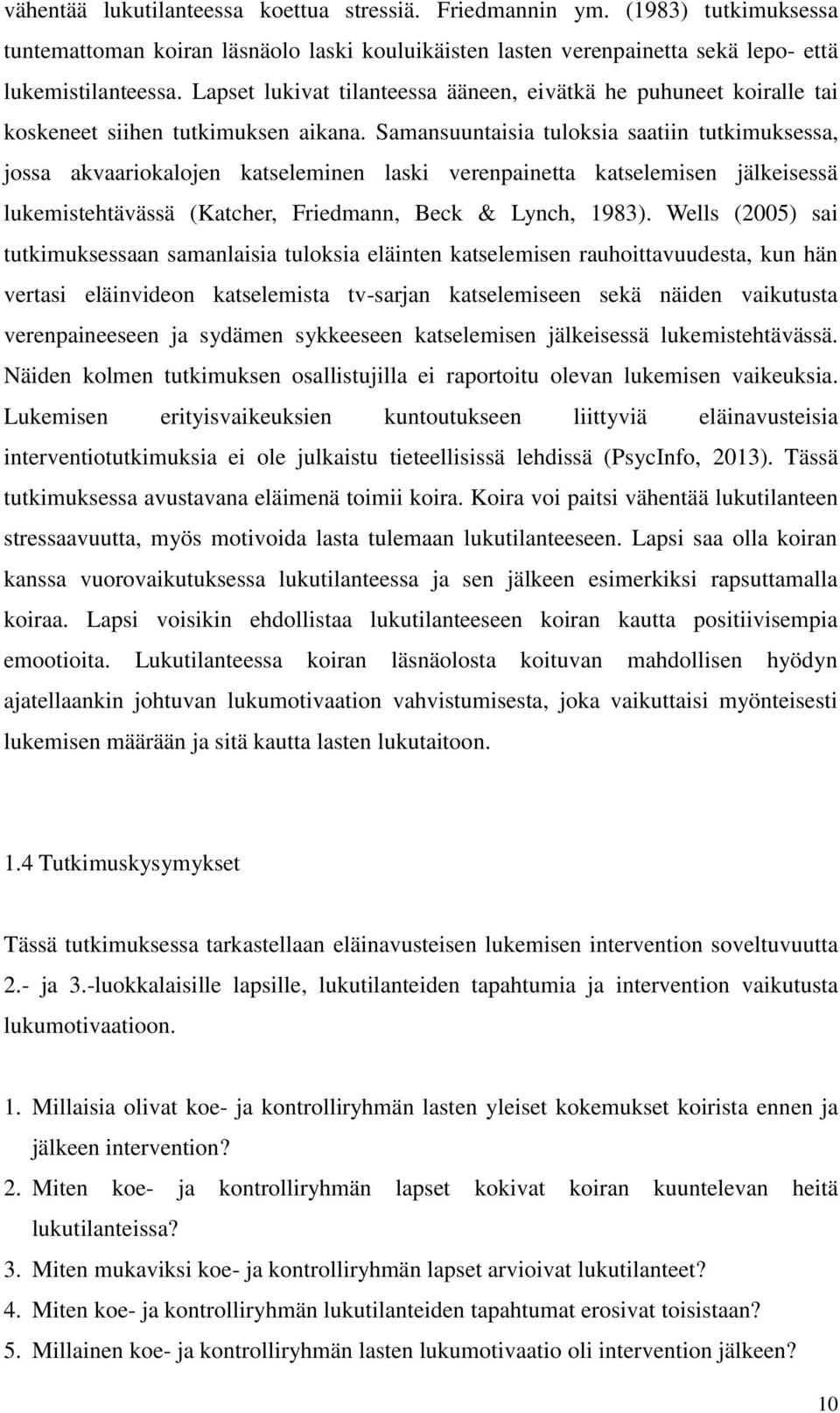 Samansuuntaisia tuloksia saatiin tutkimuksessa, jossa akvaariokalojen katseleminen laski verenpainetta katselemisen jälkeisessä lukemistehtävässä (Katcher, Friedmann, Beck & Lynch, 1983).