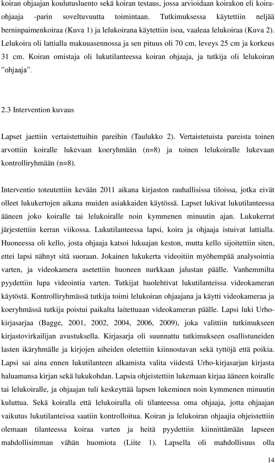 Lelukoira oli lattialla makuuasennossa ja sen pituus oli 70 cm, leveys 25 cm ja korkeus 31 cm. Koiran omistaja oli lukutilanteessa koiran ohjaaja, ja tutkija oli lelukoiran ohjaaja. 2.3 Intervention kuvaus Lapset jaettiin vertaistettuihin pareihin (Taulukko 2).