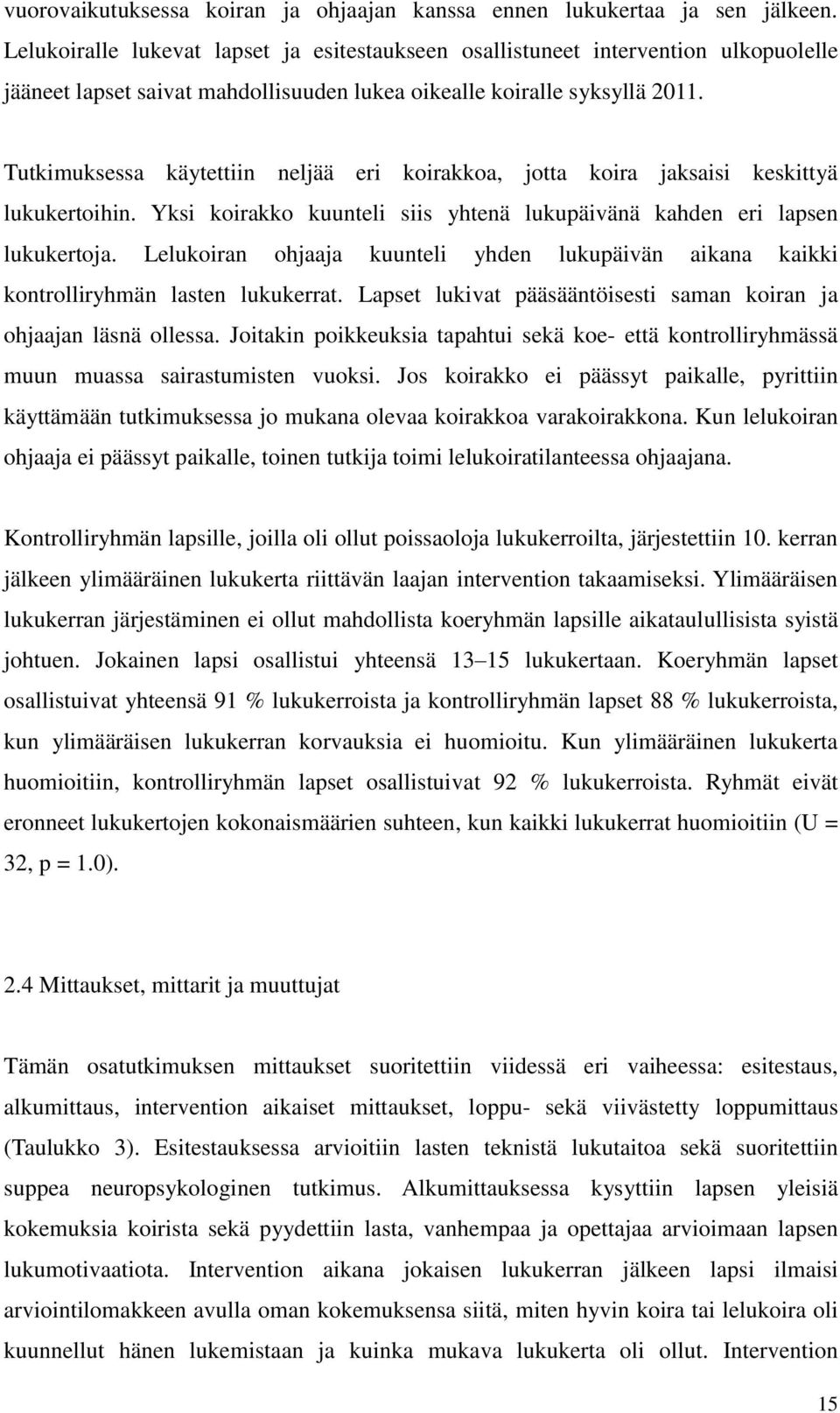 Tutkimuksessa käytettiin neljää eri koirakkoa, jotta koira jaksaisi keskittyä lukukertoihin. Yksi koirakko kuunteli siis yhtenä lukupäivänä kahden eri lapsen lukukertoja.