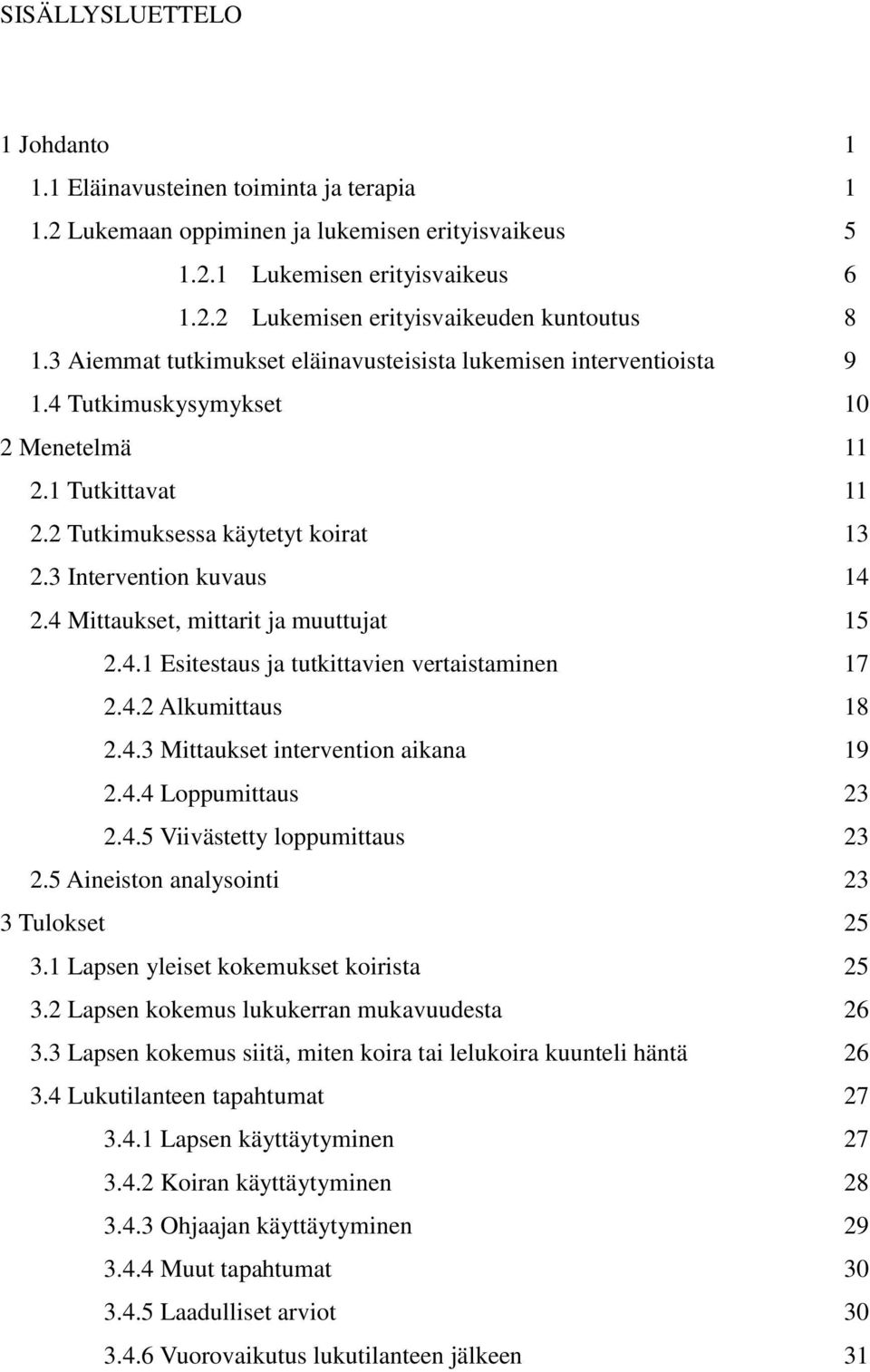 4 Mittaukset, mittarit ja muuttujat 15 2.4.1 Esitestaus ja tutkittavien vertaistaminen 17 2.4.2 Alkumittaus 18 2.4.3 Mittaukset intervention aikana 19 2.4.4 Loppumittaus 23 2.4.5 Viivästetty loppumittaus 23 2.