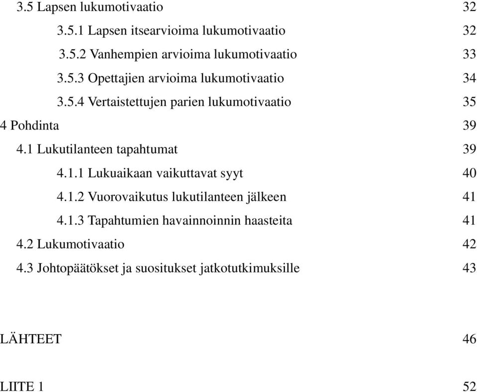 1 Lukutilanteen tapahtumat 39 4.1.1 Lukuaikaan vaikuttavat syyt 40 4.1.2 Vuorovaikutus lukutilanteen jälkeen 41 4.1.3 Tapahtumien havainnoinnin haasteita 41 4.